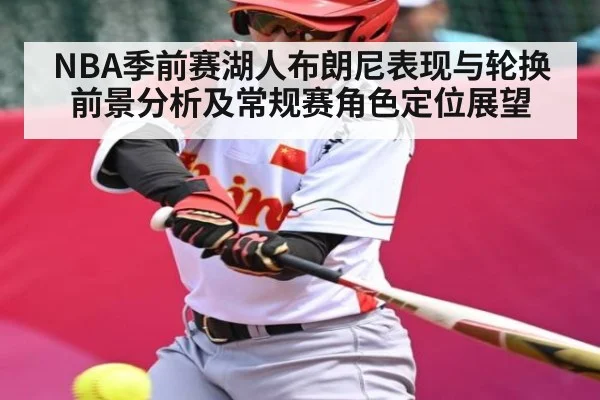 NBA季前赛湖人布朗尼表现与轮换前景分析及常规赛角色定位展望