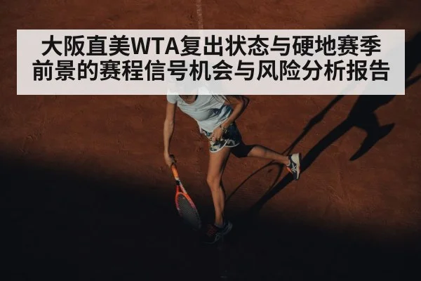 大阪直美WTA复出状态与硬地赛季前景的赛程信号机会与风险分析报告